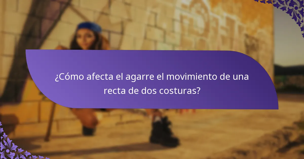 ¿Cómo afecta el agarre el movimiento de una recta de dos costuras?