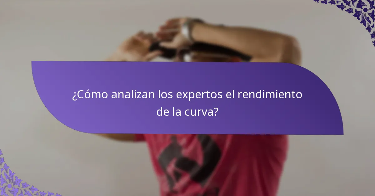 ¿Cómo analizan los expertos el rendimiento de la curva?