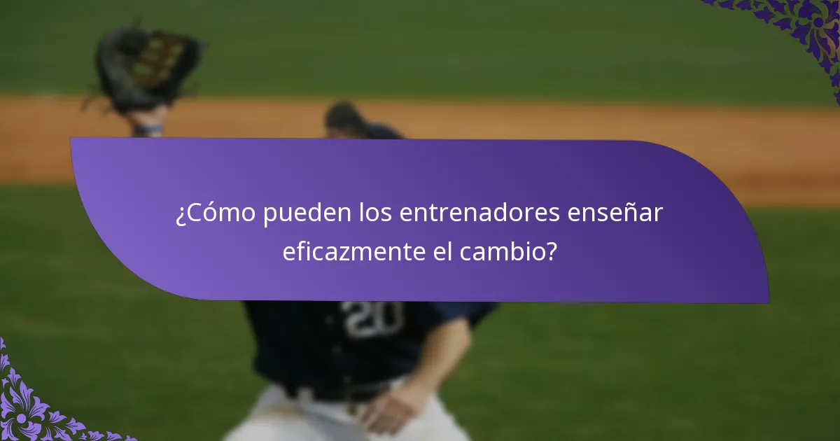 ¿Cómo pueden los entrenadores enseñar eficazmente el cambio?