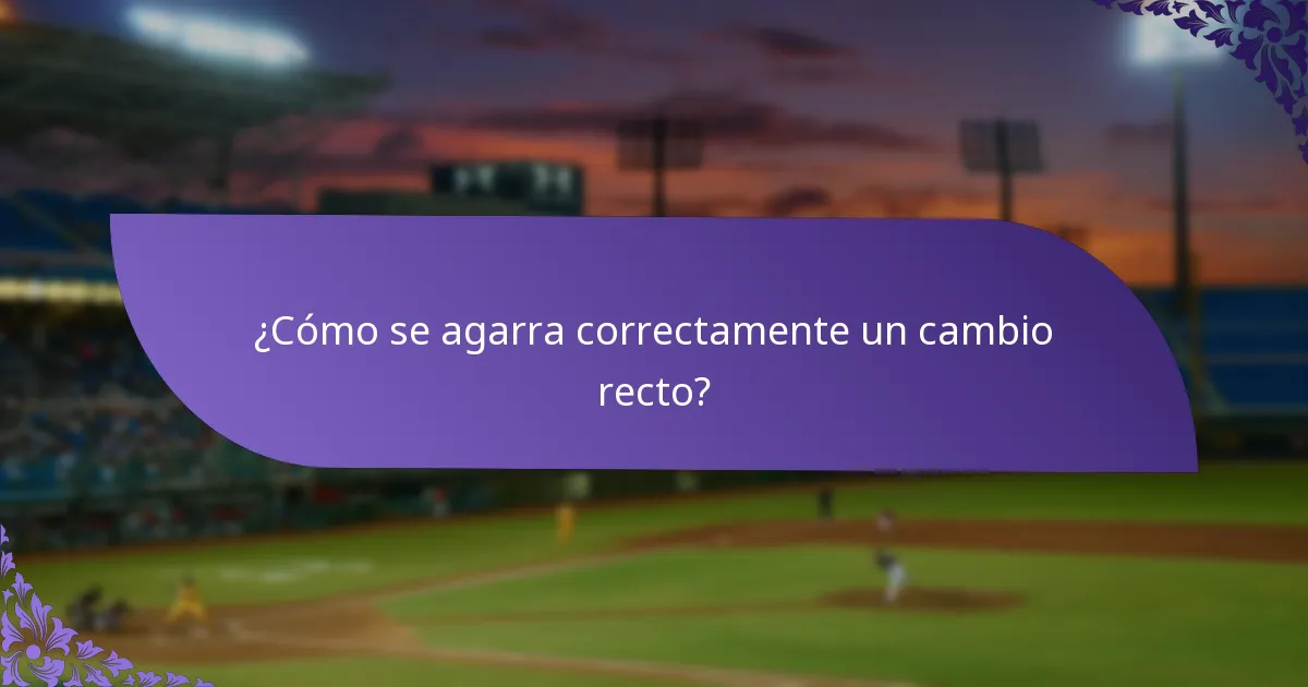 ¿Cómo se agarra correctamente un cambio recto?