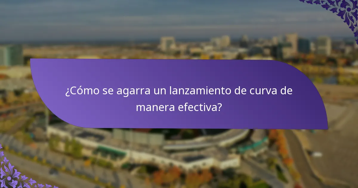 ¿Cómo se agarra un lanzamiento de curva de manera efectiva?
