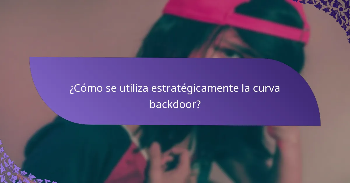 ¿Cómo se utiliza estratégicamente la curva backdoor?