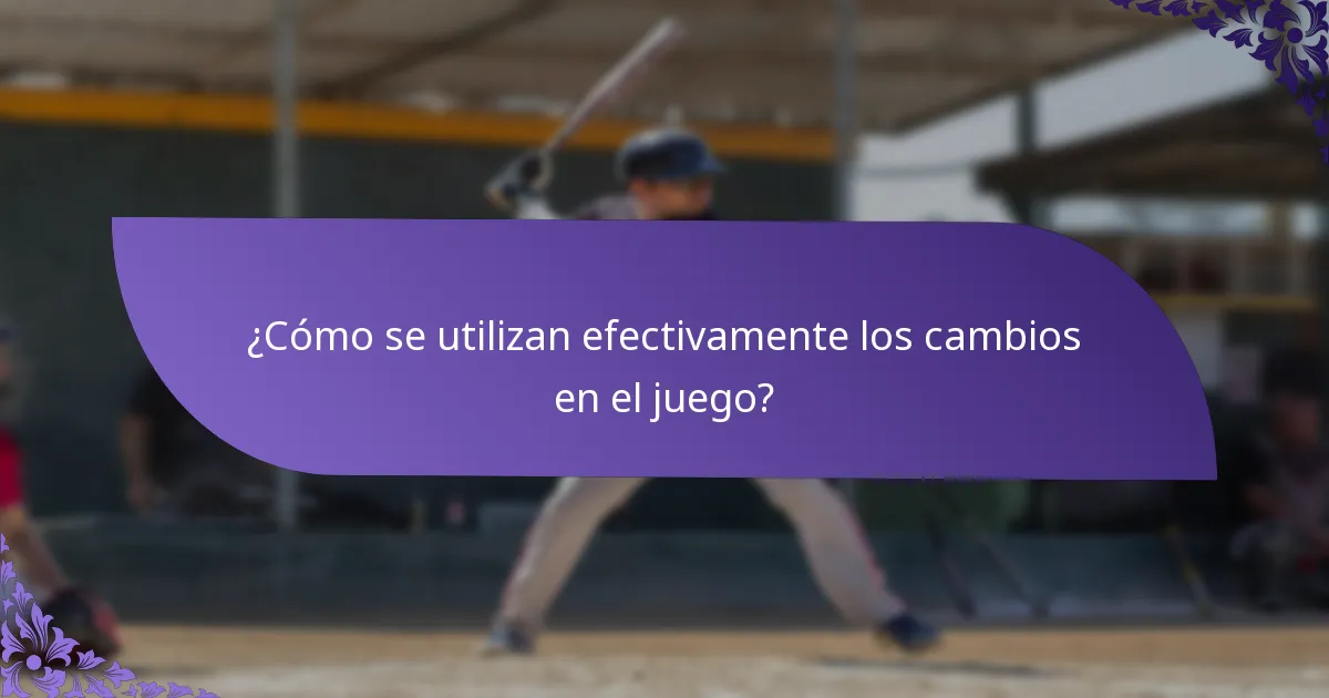 ¿Cómo se utilizan efectivamente los cambios en el juego?
