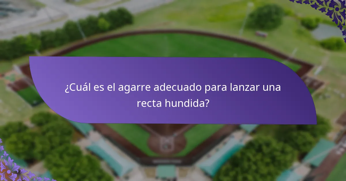 ¿Cuál es el agarre adecuado para lanzar una recta hundida?