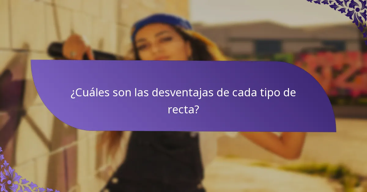 ¿Cuáles son las desventajas de cada tipo de recta?