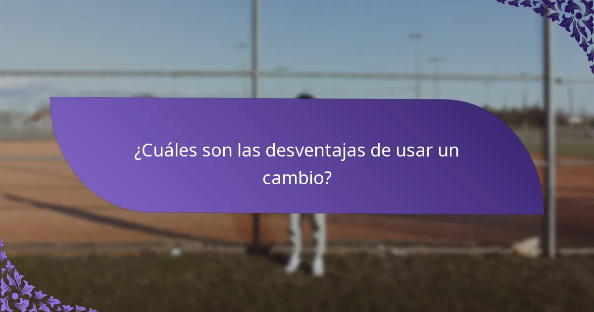 ¿Cuáles son las desventajas de usar un cambio?