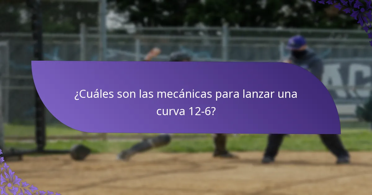 ¿Cuáles son las mecánicas para lanzar una curva 12-6?
