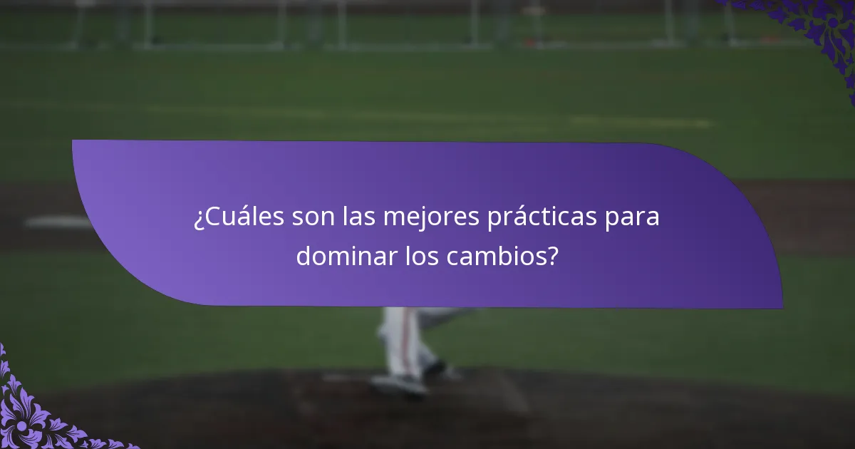¿Cuáles son las mejores prácticas para dominar los cambios?