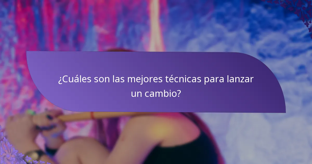 ¿Cuáles son las mejores técnicas para lanzar un cambio?
