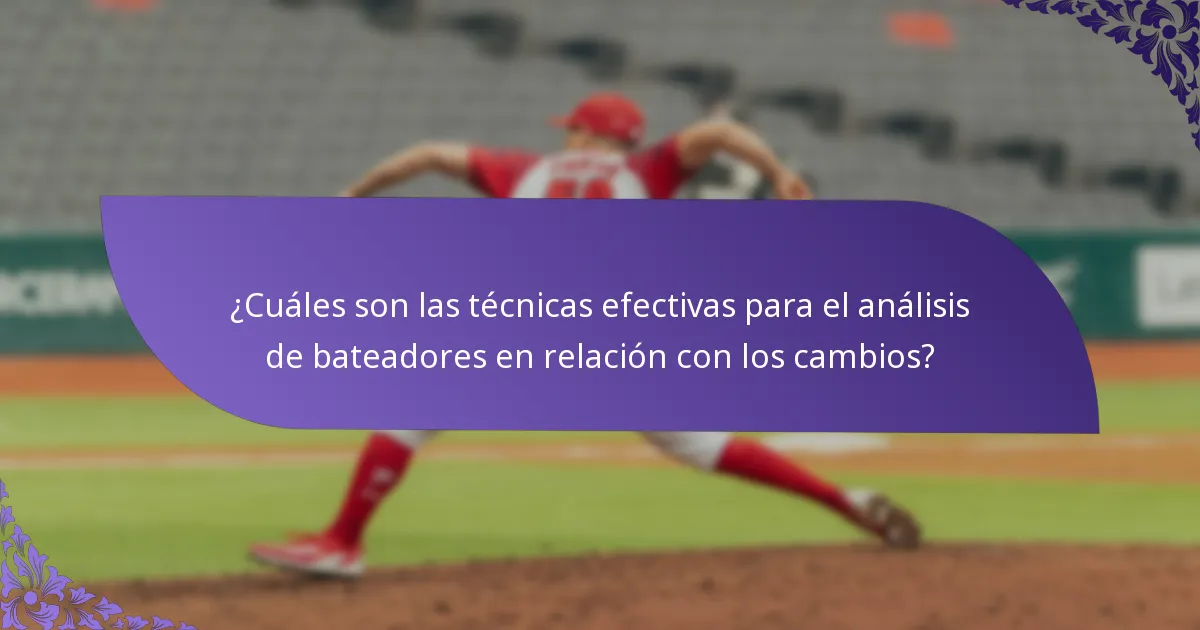 ¿Cuáles son las técnicas efectivas para el análisis de bateadores en relación con los cambios?