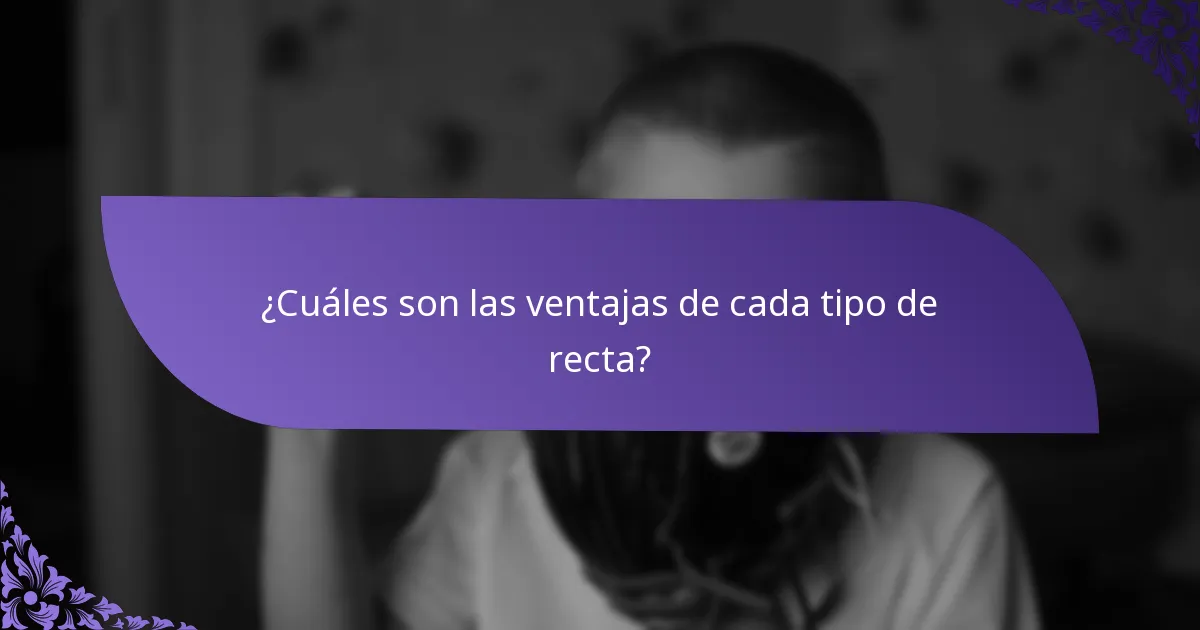 ¿Cuáles son las ventajas de cada tipo de recta?