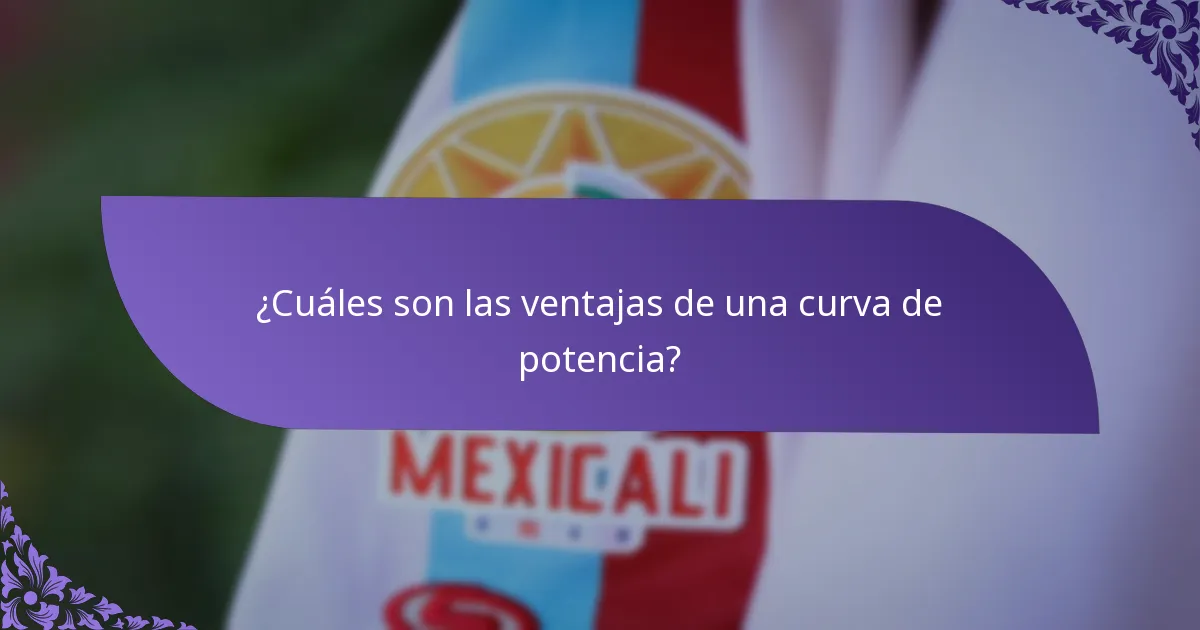 ¿Cuáles son las ventajas de una curva de potencia?