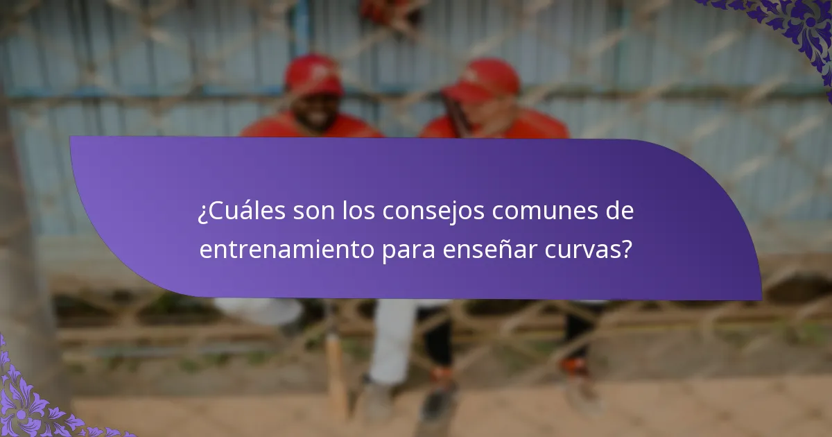 ¿Cuáles son los consejos comunes de entrenamiento para enseñar curvas?