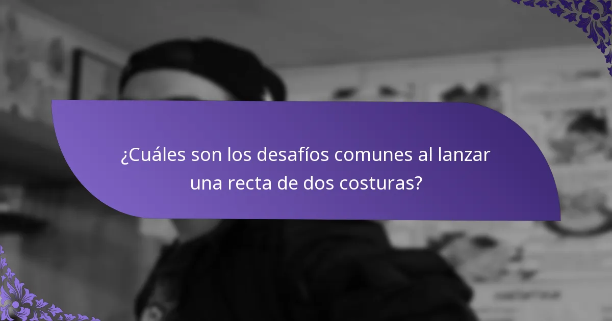 ¿Cuáles son los desafíos comunes al lanzar una recta de dos costuras?