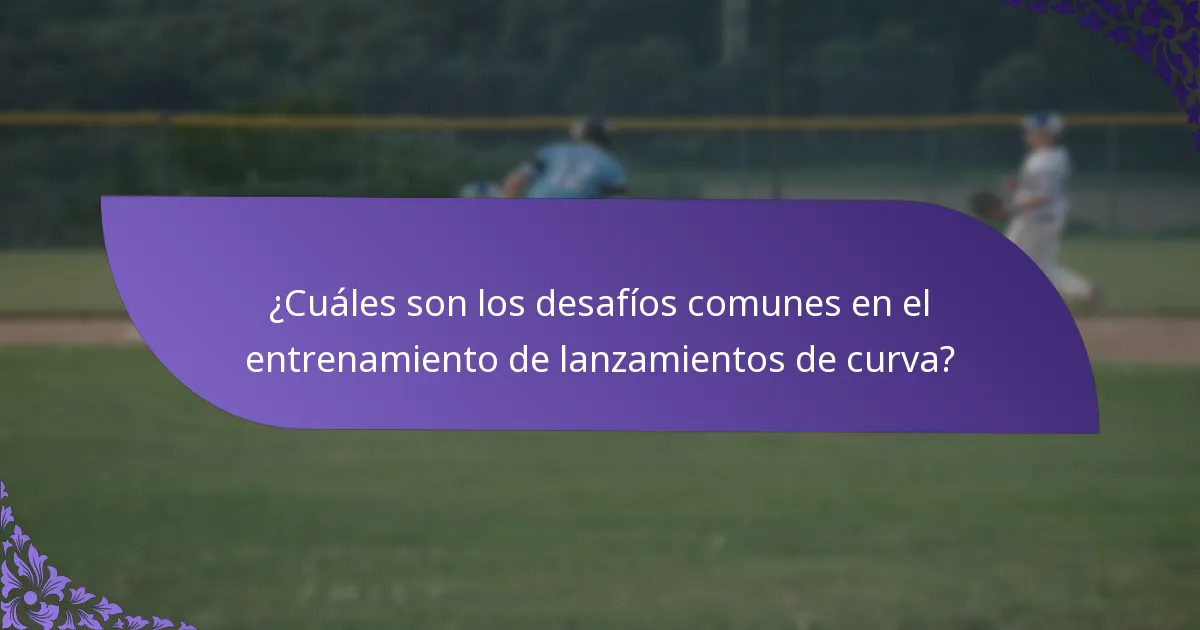 ¿Cuáles son los desafíos comunes en el entrenamiento de lanzamientos de curva?