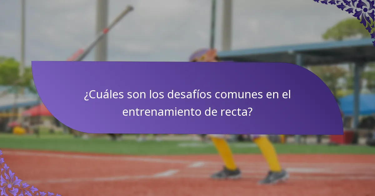 ¿Cuáles son los desafíos comunes en el entrenamiento de recta?