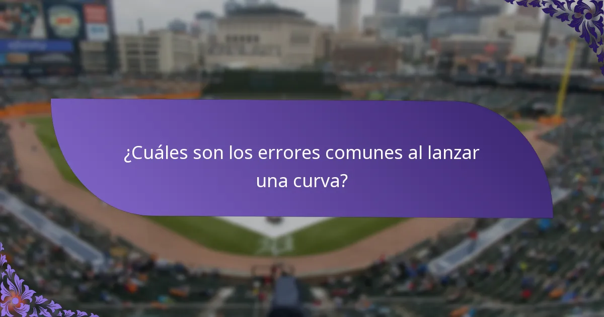 ¿Cuáles son los errores comunes al lanzar una curva?