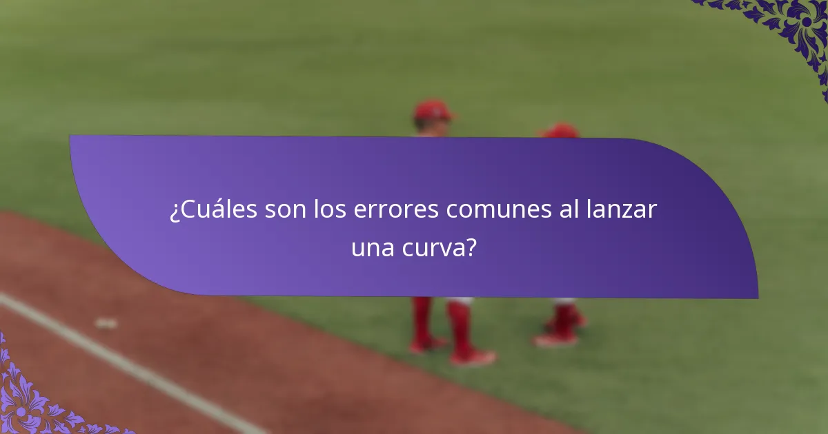 ¿Cuáles son los errores comunes al lanzar una curva?