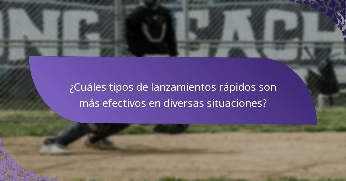 ¿Cuáles tipos de lanzamientos rápidos son más efectivos en diversas situaciones?