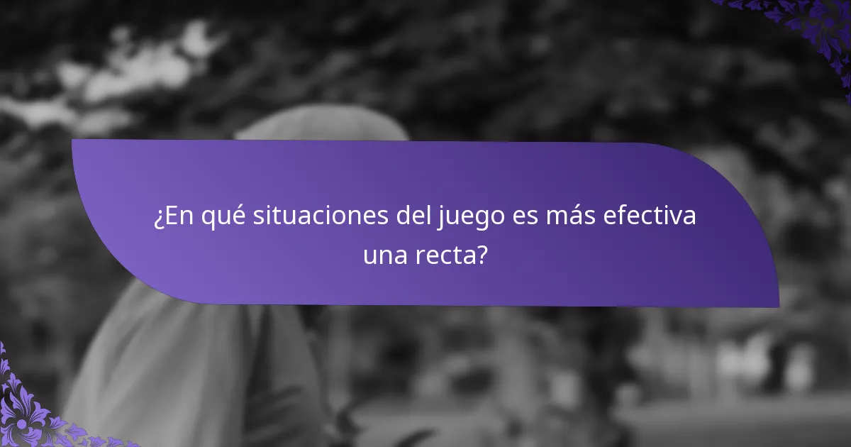 ¿En qué situaciones del juego es más efectiva una recta?