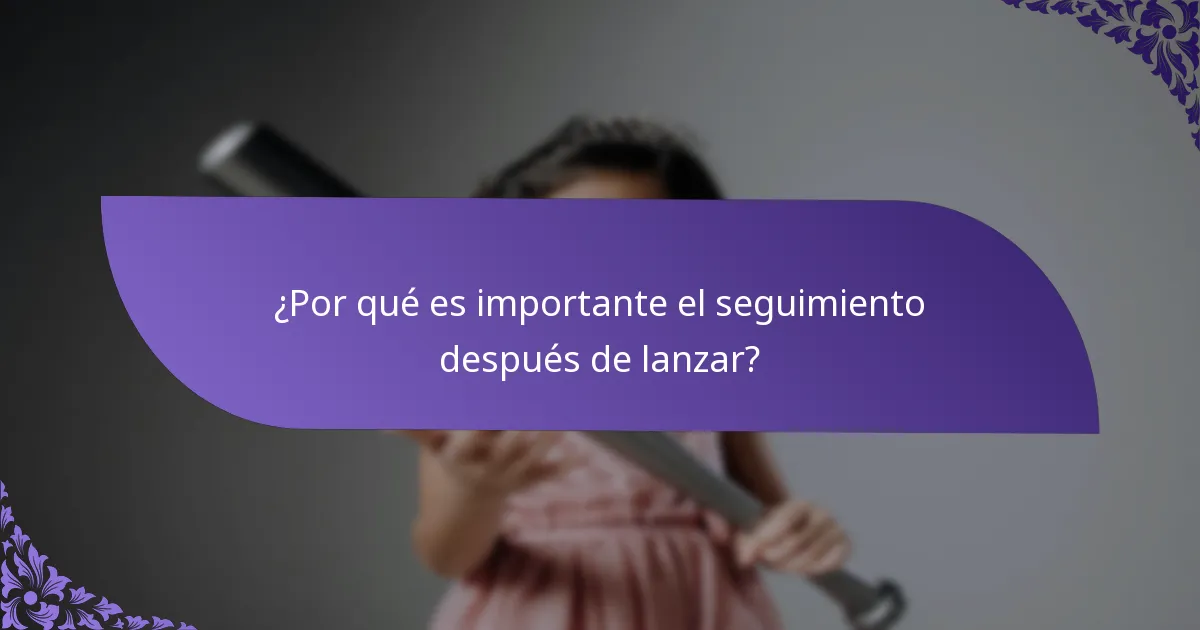 ¿Por qué es importante el seguimiento después de lanzar?