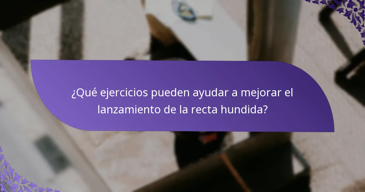 ¿Qué ejercicios pueden ayudar a mejorar el lanzamiento de la recta hundida?