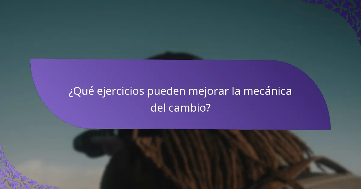 ¿Qué ejercicios pueden mejorar la mecánica del cambio?