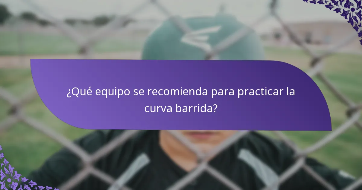 ¿Qué equipo se recomienda para practicar la curva barrida?