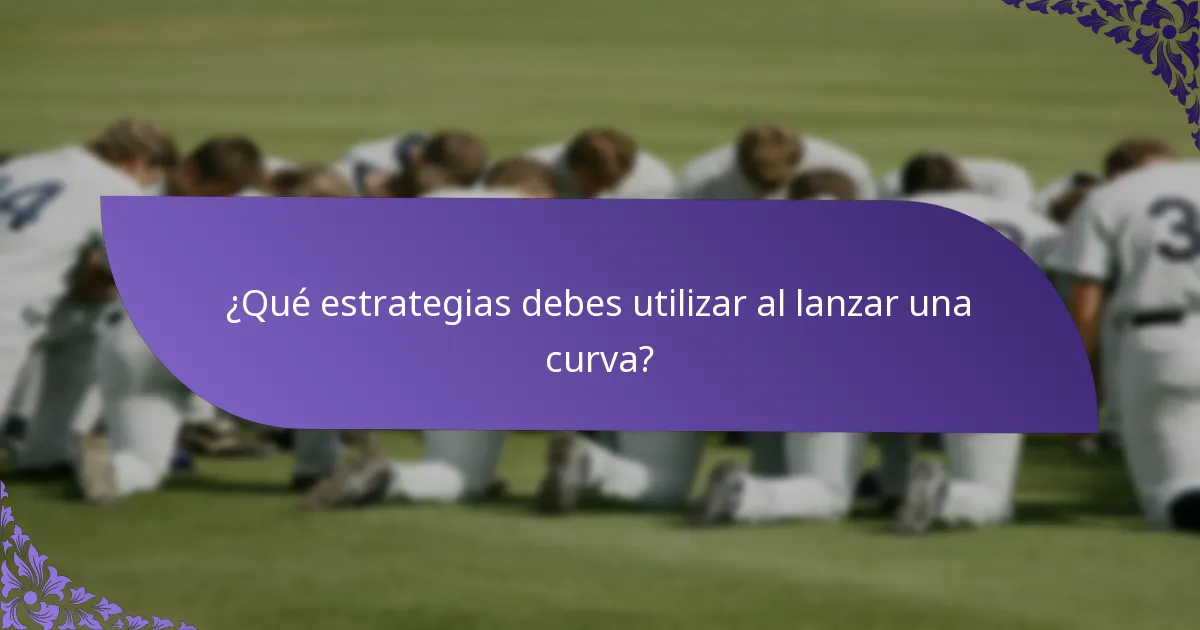¿Qué estrategias debes utilizar al lanzar una curva?