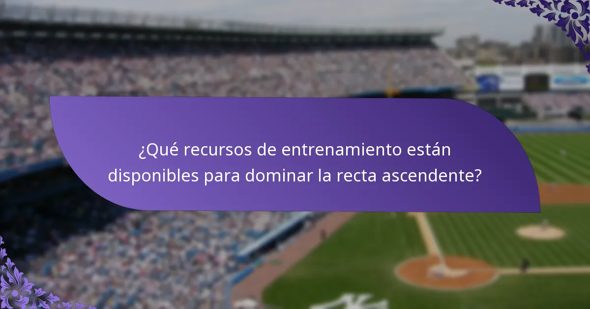 ¿Qué recursos de entrenamiento están disponibles para dominar la recta ascendente?