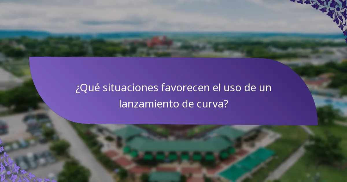 ¿Qué situaciones favorecen el uso de un lanzamiento de curva?