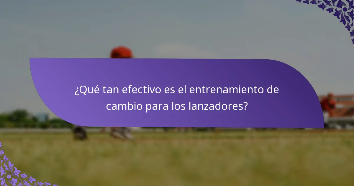 ¿Qué tan efectivo es el entrenamiento de cambio para los lanzadores?
