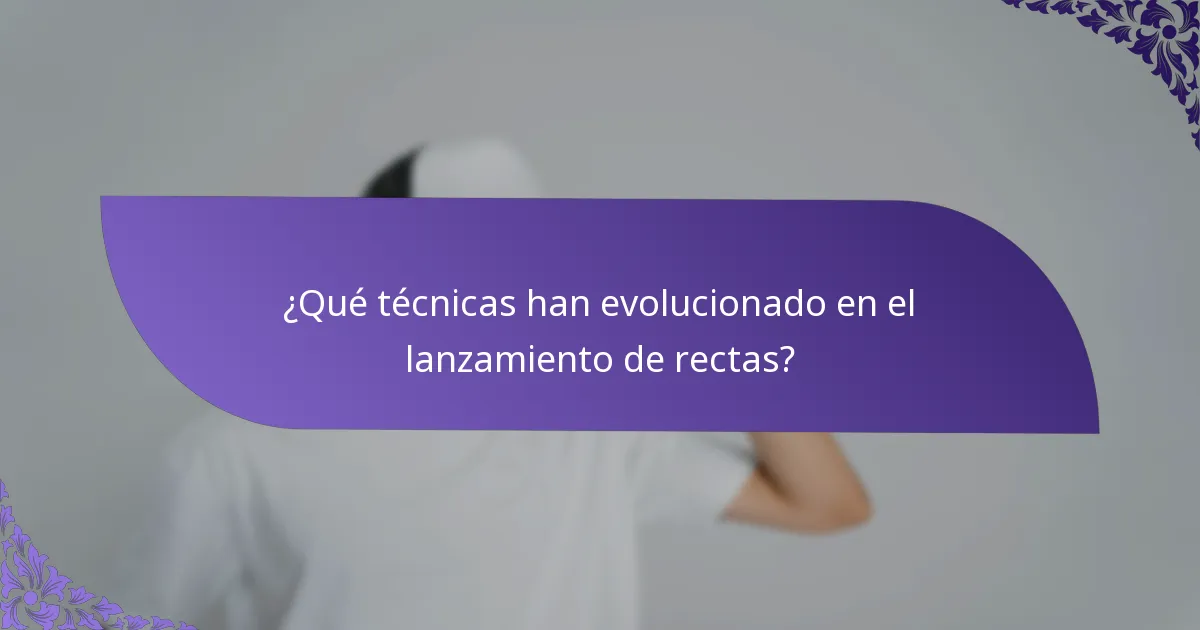 ¿Qué técnicas han evolucionado en el lanzamiento de rectas?