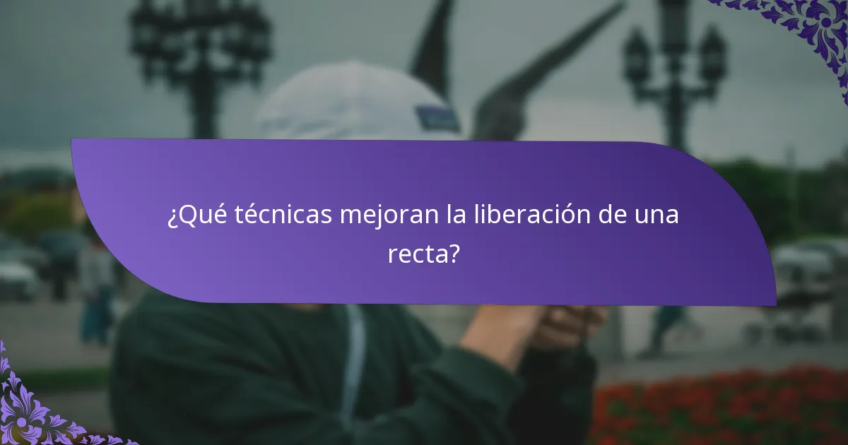 ¿Qué técnicas mejoran la liberación de una recta?