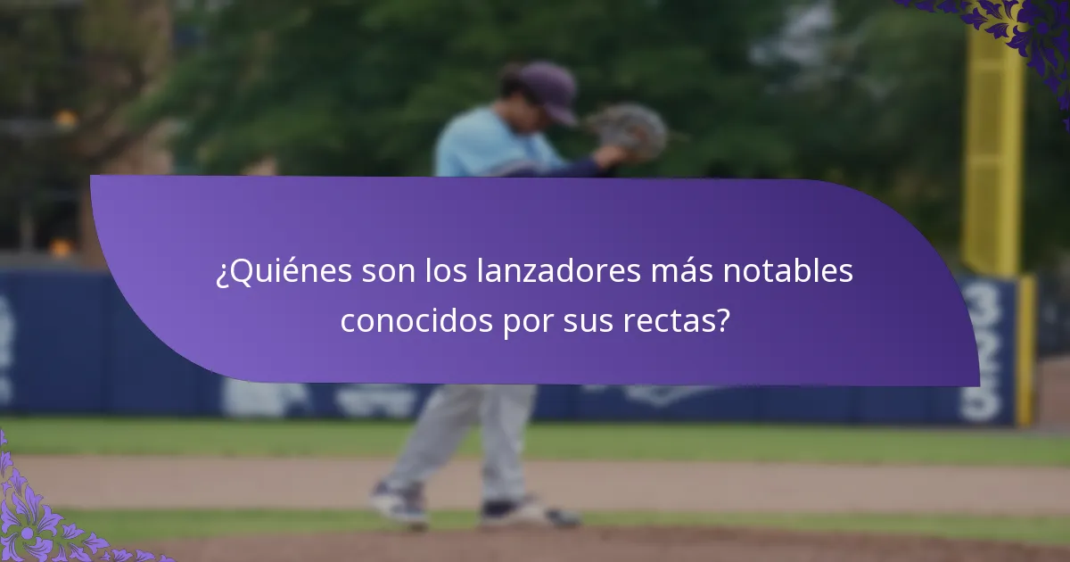 ¿Quiénes son los lanzadores más notables conocidos por sus rectas?