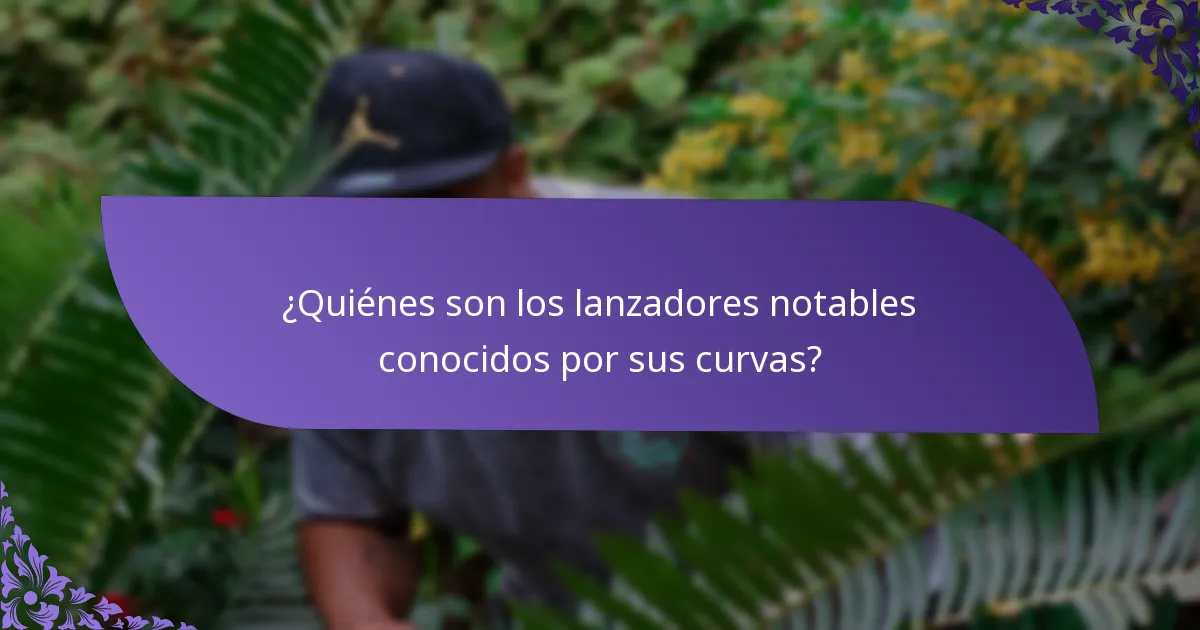 ¿Quiénes son los lanzadores notables conocidos por sus curvas?
